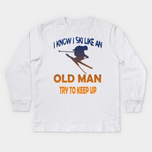 I Know I Ski Like An Old Man Try to Keep Up Kids Long Sleeve T-Shirt